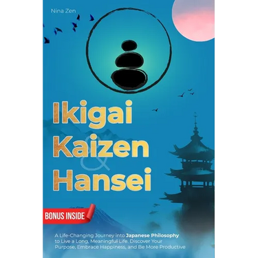 Ikigai, Kaizen & Hansei: A Life-Changing Journey into Japanese Philosophy to Live a Long, Meaningful Life. Discover Your Purpose, Embrace Happiness, a