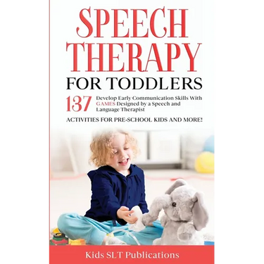Speech Therapy for Toddlers Develop Early Communication Skills With 137 GAMES Designed by a Speech and Language Therapist Activities for Pre-School Ki