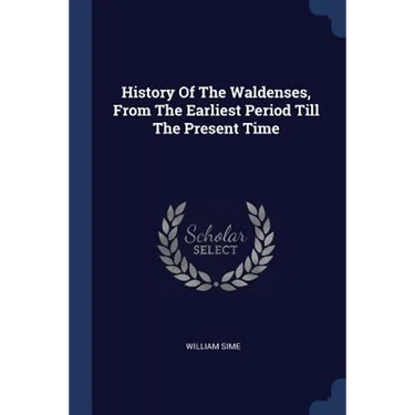 History Of The Waldenses, From The Earliest Period Till The Present Time