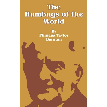 The Humbugs of the World: An Account of Humbugs, Delusions, Impositions, Quackeries, Deceits and Deceivers Generally, in All Ages