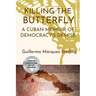 Killing the Butterfly: A Cuban Memoir of Democracy's Demise