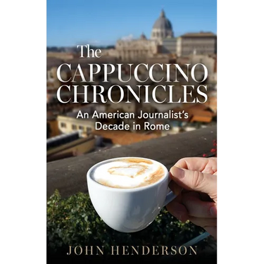 The Cappuccino Chronicles: An American Journalist's Decade in Rome