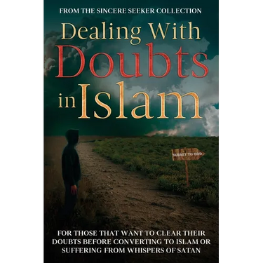 Dealing With Doubts in Islam: For Those That Want to Clear Their Doubts Before Converting to Islam or Suffering From Whispers of Satan
