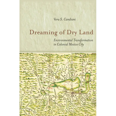 Dreaming of Dry Land: Environmental Transformation in Colonial Mexico City
