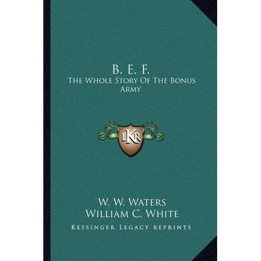 B. E. F.: The Whole Story Of The Bonus Army