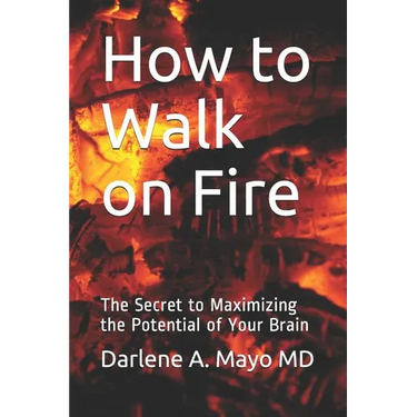 How to Walk on Fire: The Secret to Maximizing the Potential of Your Brain