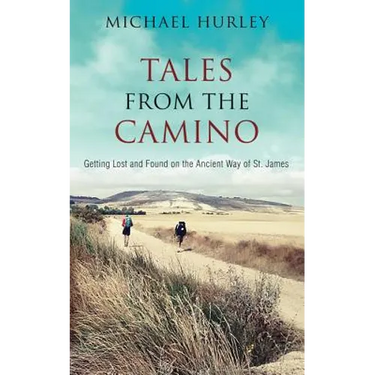 Tales from the Camino: The Story of One Man Lost and a Practical Guide for Those Who Would Follow the Ancient Way of St. James