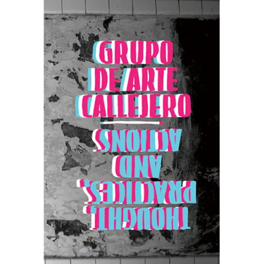 Grupo de Arte Callejero: Thought, Practices, and Actions