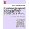 A Treatise on the External Characters of Fossils. Translated from the German ... by T. Weaver.