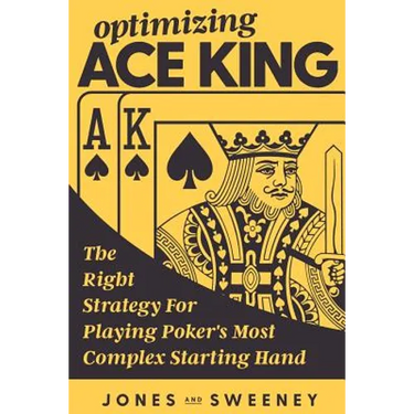 Optimizing Ace King: The Right Strategy For Playing Poker's Most Complex Starting Hand