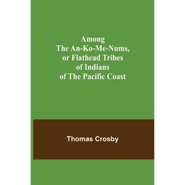 Among the An-ko-me-nums, or Flathead Tribes of Indians of the Pacific Coast