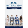 Job Interview: Top Notch Tips and Tricks to Succeed in Any Job Interview (Learn How to Job Interview and Master the Key Interview Skills!)