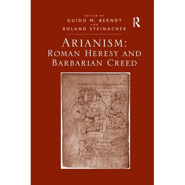Arianism: Roman Heresy and Barbarian Creed