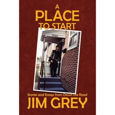 A Place to Start: Stories and Essays from Down the Road