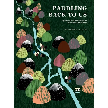 Paddling Back to Us: A Journey into Wildness on Connected Waterways