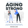 Aging Strong: Quick and Simple Guide to Senior Strength Training - Fully Illustrated Guide of Strength and Balance Exercises for Seniors to Help Lose