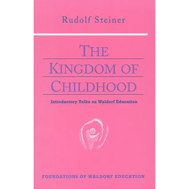 The Kingdom of Childhood: Introductory Talks on Waldorf Education (Cw 311) Volume 21