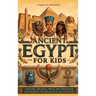 Ancient Egypt for Kids: Explore the Nile, Meet the Pharaohs, and Unlock the Secrets of the Pyramids