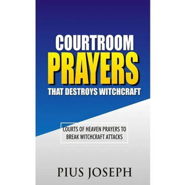 Courtroom Prayers that Destroy Witchcraft: Courts of Heaven Prayers to Break Witchcraft Attacks