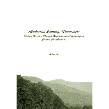 Anderson County, Tennessee: History Revealed Through Biographical and Genealogical Sketches of its Ancestors