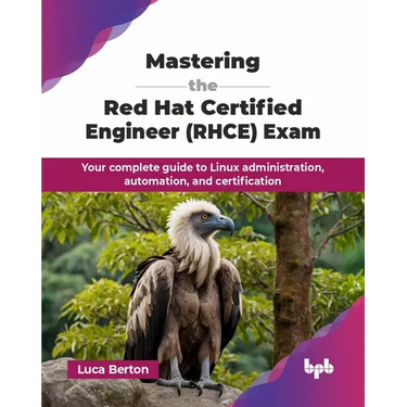 Mastering the Red Hat Certified Engineer (RHCE) Exam: Your complete guide to Linux administration, automation, and certification (English Edition)
