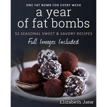 A Year of Fat Bombs: 52 Seaonal Sweet & Savory Recipes