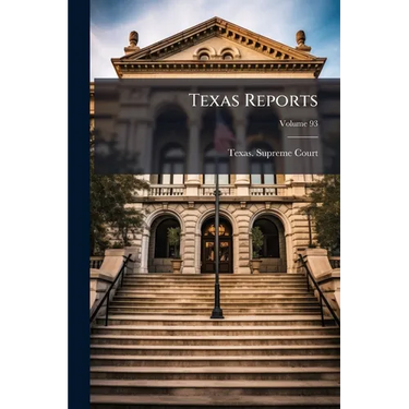 Texas Reports: Cases Argued and Decided in the Supreme Court of the State of Texas; Volume 93