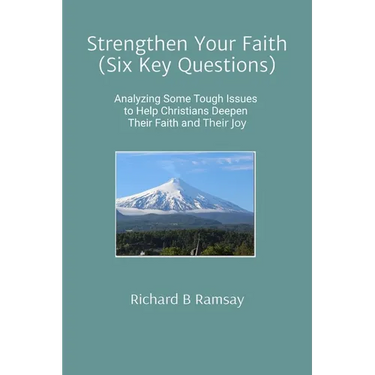 Strengthen Your Faith (Six Key Questions): Analyzing Some Tough Issues to Help Christians Deepen Their Faith and Their Joy