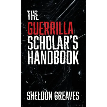 The Guerrilla Scholar's Handbook, A guide to the pursuit of learning for pleasure, empowerment, and changing the world.