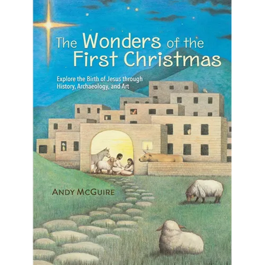 The Wonders of the First Christmas: Explore the Birth of Jesus Through History, Archaeology, and Art