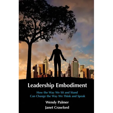 Leadership Embodiment: How the Way We Sit and Stand Can Change the Way We Think and Speak