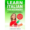 Learn Italian for Beginners: No Boring Linguistic Jargon. No Overly Complex Explanations. The Easy to Digest, Simple Approach to Italian (Grammar)