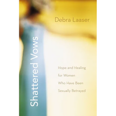 The Shattered Vows: Hope and Healing for Women Who Have Been Sexually Betrayed