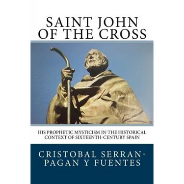 Saint John of the Cross: His Prophetic Mysticism in the Historical Context of Sixteenth-Century Spain