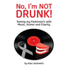 No, I'm Not Drunk!: Taming My Parkinson's With Humor, Music and Charity