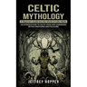 Celtic Mythology: A Beginner's Guide Into the World of Celtic Myths (An Introduction to Celtic Gods and Goddesses Myths Creatures and Folklore)