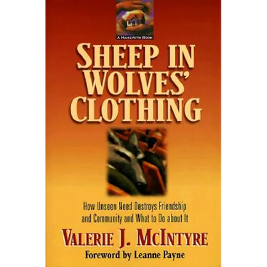 Sheep in Wolves' Clothing: How Unseen Need Destroys Friendship and Community and What to Do about It