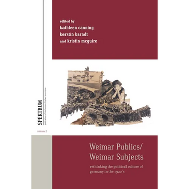 Weimar Publics/Weimar Subjects: Rethinking the Political Culture of Germany in the 1920s