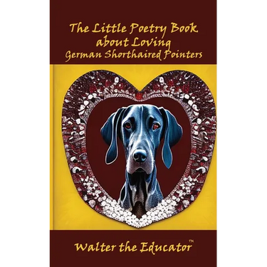 The Little Poetry Book about Loving German Shorthaired Pointers