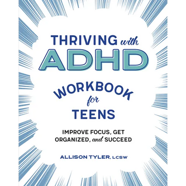 Thriving with ADHD Workbook for Teens: Improve Focus, Get Organized, and Succeed