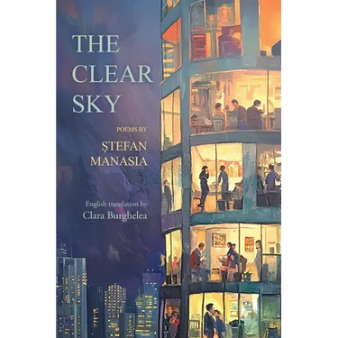 The Clear Sky: Poems in Romanian by Stefan Manasia translated into English by Clara Burghelea