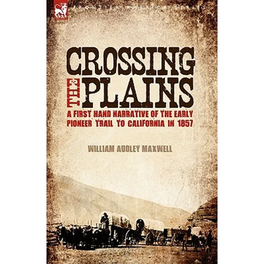 Crossing the Plains: a First Hand Narrative of the Early Pioneer Trail to California in 1857