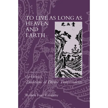 To Live as Long as Heaven and Earth: A Translation and Study of GE Hong's Traditions of Divine Transcendents Volume 2