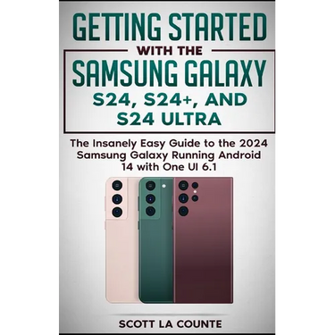 Getting Started with the Samsung Galaxy S24, S24+, and S24 Ultra: The Insanely Easy Guide to the 2024 Samsung Galaxy Running Android 14 and One UI 6.1