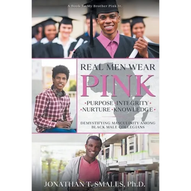 Real Men Wear Pink: Purpose-Integrity-Nurture-Knowledge: Demystifying Masculinity Among Black Male Collegians