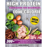High Protein Low Calories Cookbook for Beginners: 300+ Easy Delicious Recipes for a Healthy Lifestyle, Everyday Journey of Nurturing Mind and Body for