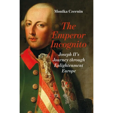 The Emperor Incognito: Joseph II's Journey Through Enlightenment Europe