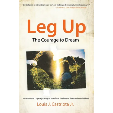 Leg Up, The Courage to Dream: One Father's 13-year Journey to Transform the Lives of Thousands of Children