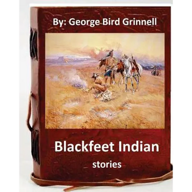Blackfeet Indian stories. By: George Bird Grinnell