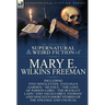 The Collected Supernatural and Weird Fiction of Mary E. Wilkins Freeman: Five Novelettes, 'Evelina's Garden, ' 'Silence, ' 'The Love of Parson Lord, '